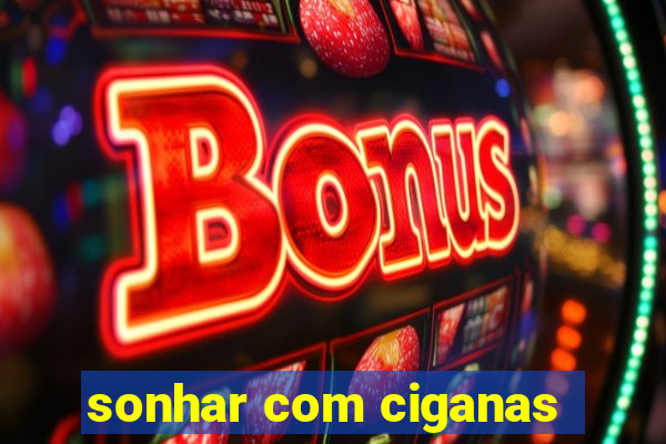 sonhar com ciganas